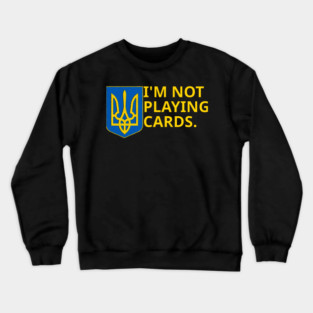 I'm-Not-Playing-Cards Crewneck Sweatshirt