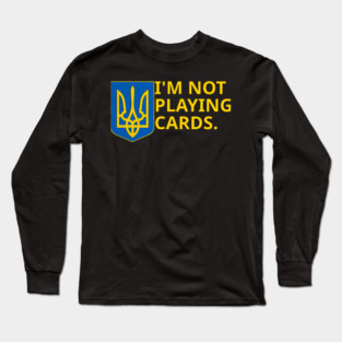 I'm-Not-Playing-Cards Long Sleeve T-Shirt