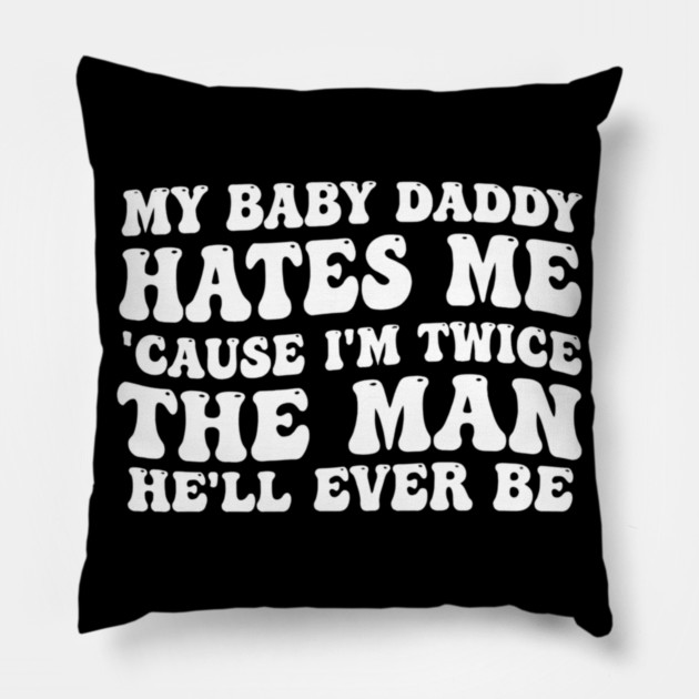 My-Baby-Daddy-Hates-Me-Cause-IM-Twice Pillow by BlackMeme94