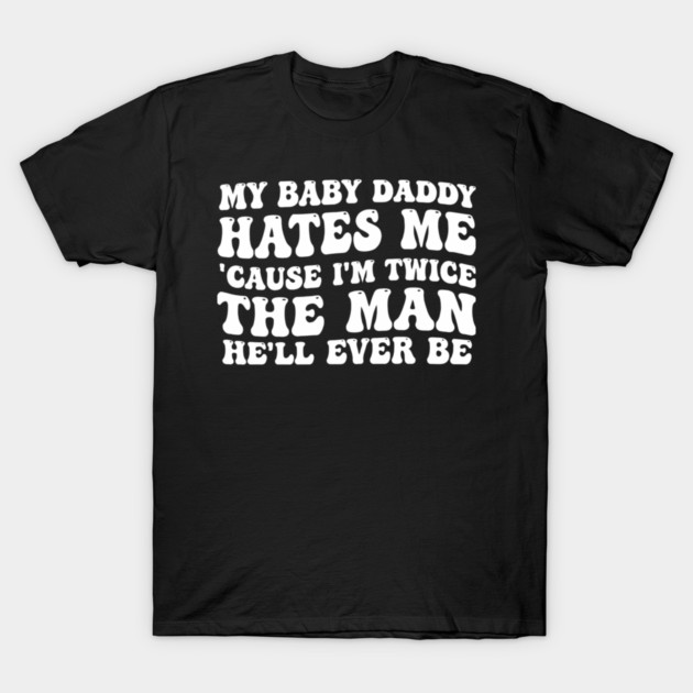 My-Baby-Daddy-Hates-Me-Cause-IM-Twice T-Shirt by BlackMeme94