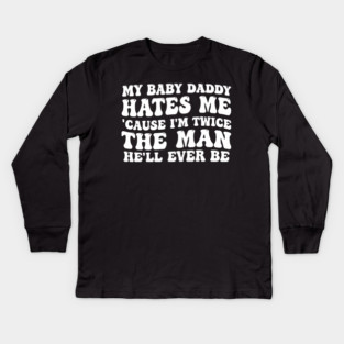 My-Baby-Daddy-Hates-Me-Cause-IM-Twice Kids Long Sleeve T-Shirt