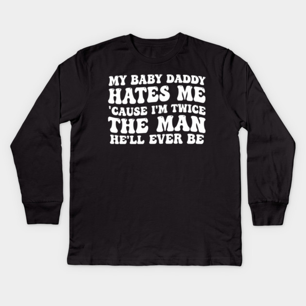 My-Baby-Daddy-Hates-Me-Cause-IM-Twice Kids Long Sleeve T-Shirt by BlackMeme94