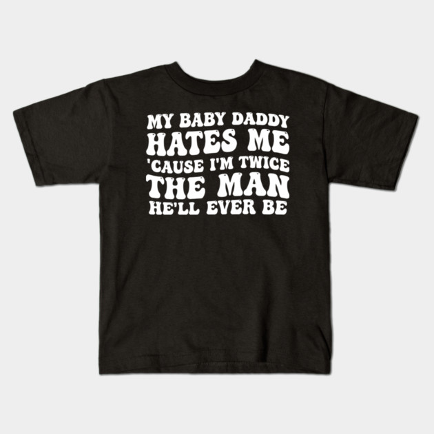 My-Baby-Daddy-Hates-Me-Cause-IM-Twice Kids T-Shirt by BlackMeme94