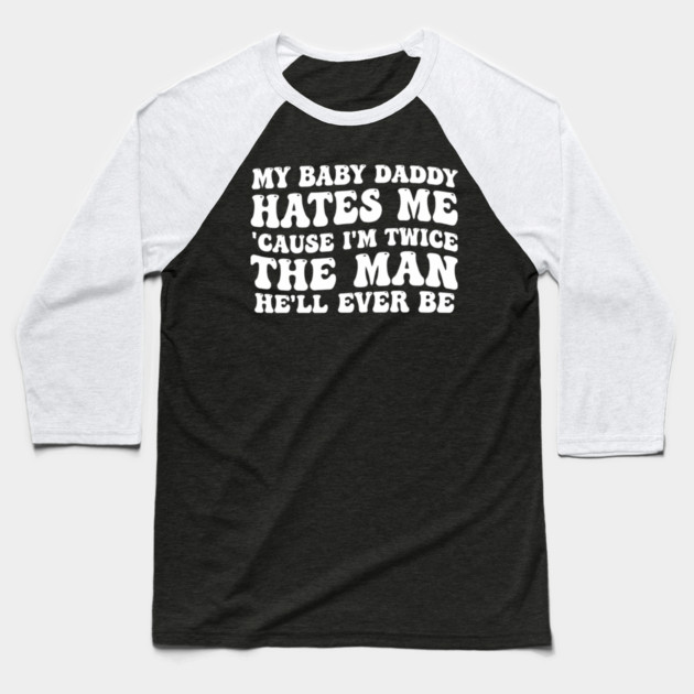 My-Baby-Daddy-Hates-Me-Cause-IM-Twice Baseball T-Shirt by BlackMeme94