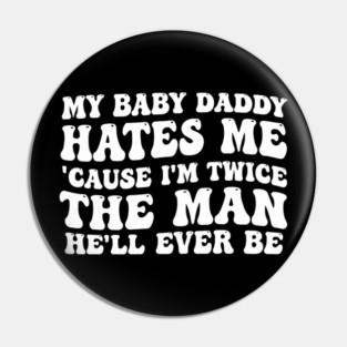 My-Baby-Daddy-Hates-Me-Cause-IM-Twice Pin