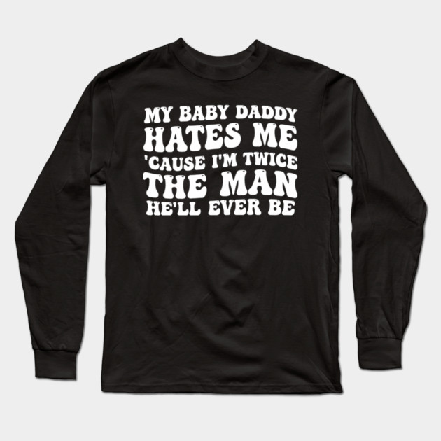 My-Baby-Daddy-Hates-Me-Cause-IM-Twice Long Sleeve T-Shirt by BlackMeme94