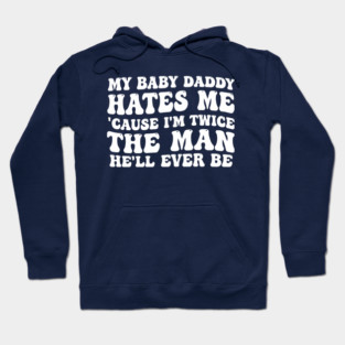 My-Baby-Daddy-Hates-Me-Cause-IM-Twice Hoodie