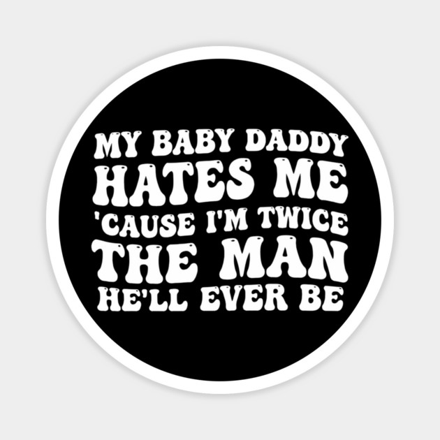 My-Baby-Daddy-Hates-Me-Cause-IM-Twice Magnet by BlackMeme94