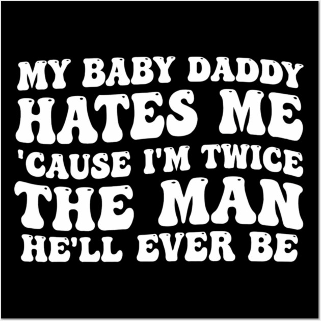 My-Baby-Daddy-Hates-Me-Cause-IM-Twice Wall Art by BlackMeme94
