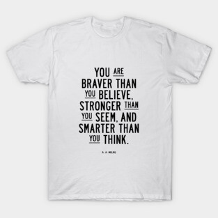 You are braver than you believe, smarter than you seem, and stronger than you think T-Shirt