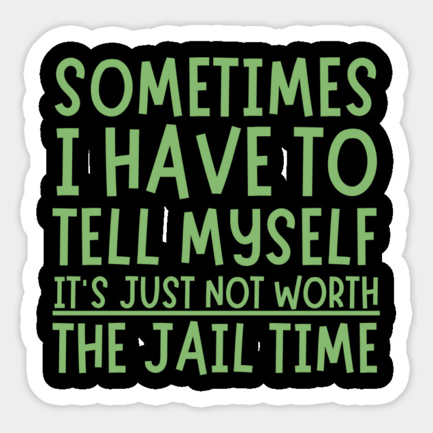 Sometimes I Have to Tell Myself It's Not Worth Jail Time Magnet by The WYLD Tribe