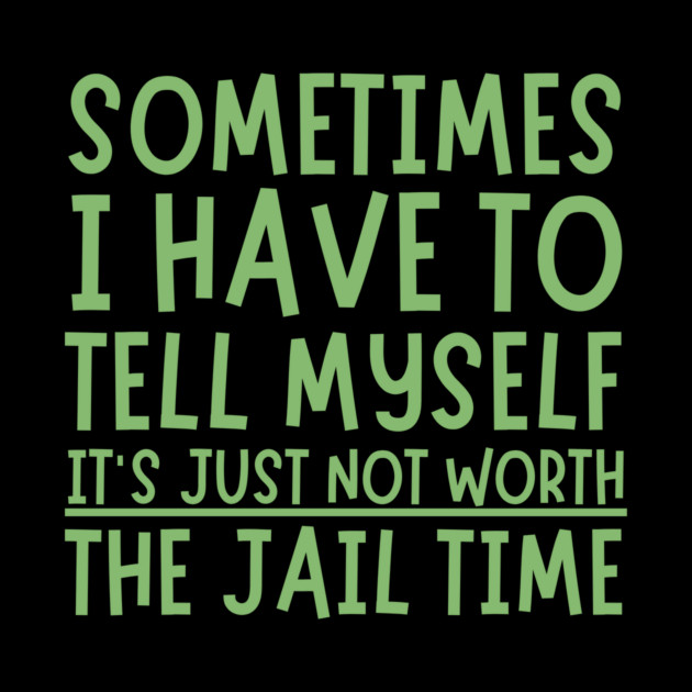 Sometimes I Have to Tell Myself It's Not Worth Jail Time by The WYLD Tribe
