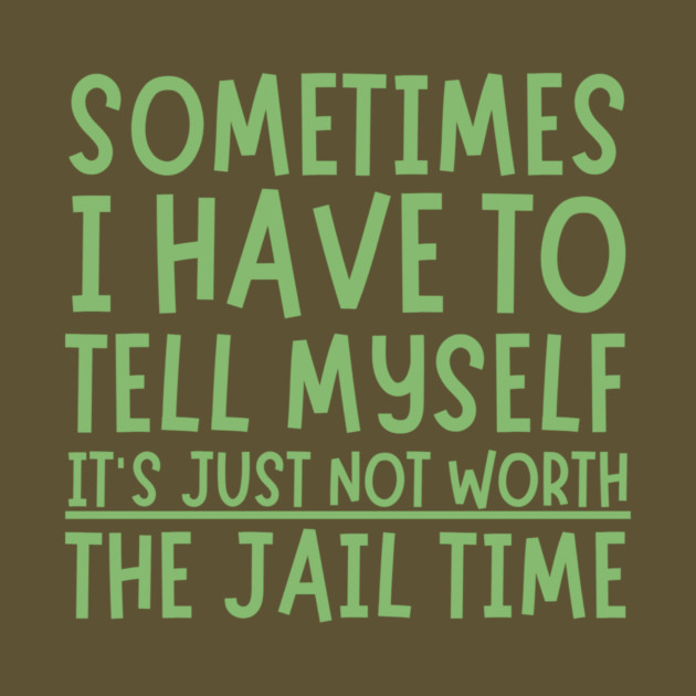 Sometimes I Have to Tell Myself It's Not Worth Jail Time by The WYLD Tribe