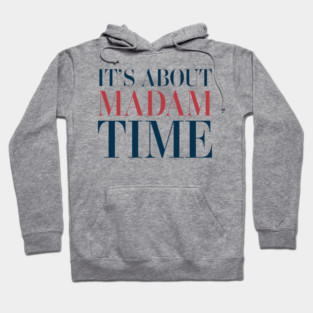 It's About Madam Time Kamala Harris 2024 Hoodie