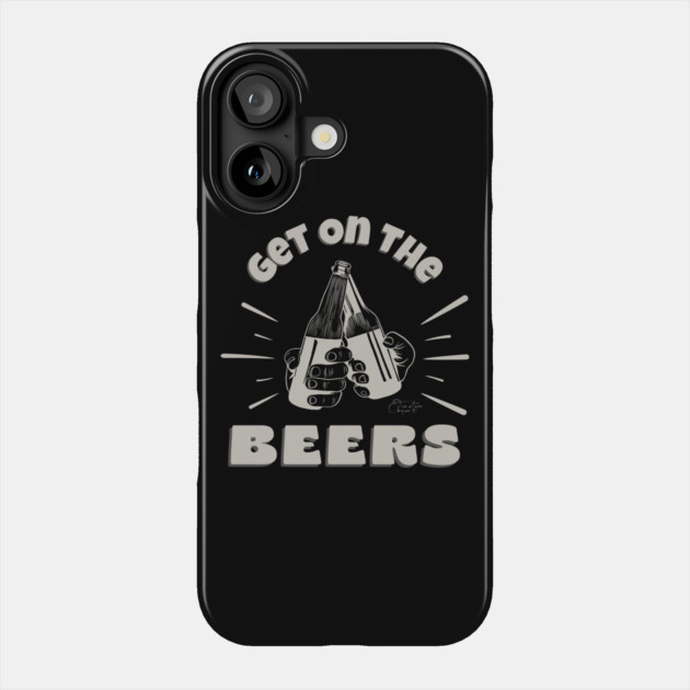 Get On The Beers Phone Case by Timeless Chaos