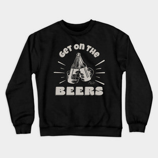 Get On The Beers Crewneck Sweatshirt