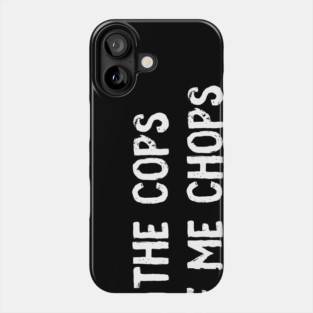 Call The Cops I'm Off Me Chops Phone Case