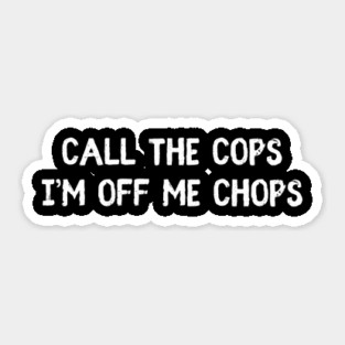 Call The Cops I'm Off Me Chops Sticker