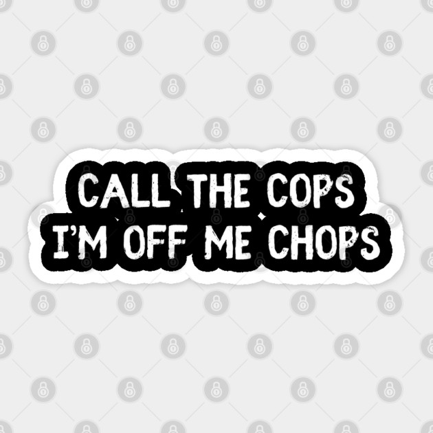 Call The Cops I'm Off Me Chops Sticker by Timeless Chaos