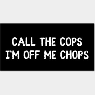 Call The Cops I'm Off Me Chops Posters and Art