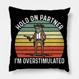 Hold-On-Partner-Im-Overstimulated Pillow