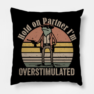 Hold-On-Partner-Im-Overstimulated Pillow