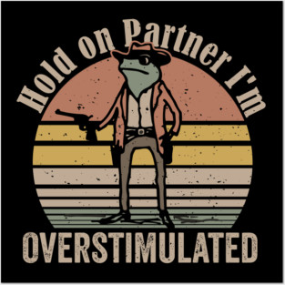 Hold-On-Partner-Im-Overstimulated Posters and Art