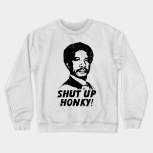 shut up honky! Crewneck Sweatshirt