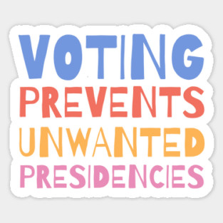 Voting Prevents Unwanted Presidencies Sticker