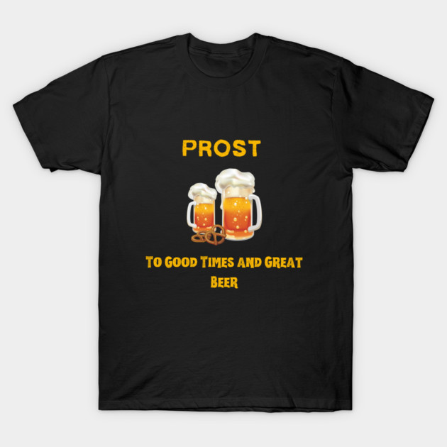 Prost! Good Times & Great Beer T-Shirt by Printoria