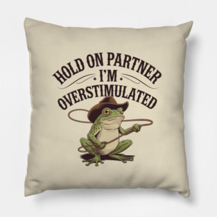 Hold-On-Partner-Im-Overstimulated Pillow