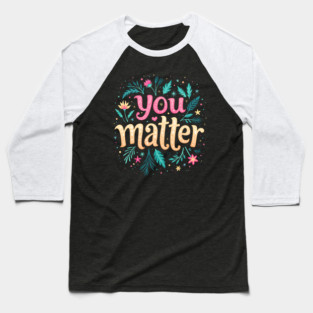 You Matter - Inspirational Motivational Quote Baseball T-Shirt