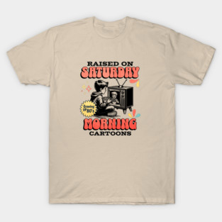 Raised on Saturday morning Cartoons Growing up in the 80s T-Shirt