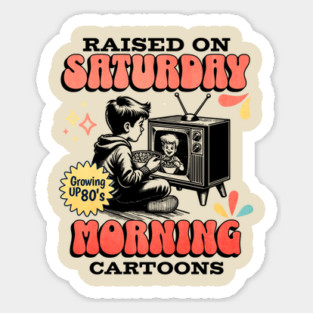 Raised on Saturday morning Cartoons Growing up in the 80s Sticker