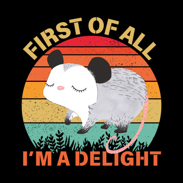 First Of All I'm A Delight Sarcastic Opossum Lover by The WYLD Tribe