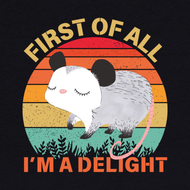 First Of All I'm A Delight Sarcastic Opossum Lover by The WYLD Tribe