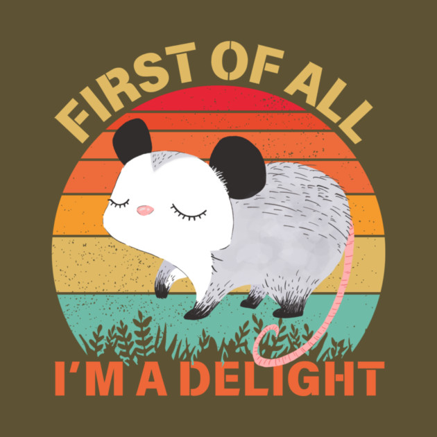 First Of All I'm A Delight Sarcastic Opossum Lover by The WYLD Tribe