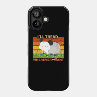 I'll Tread Wherever I Want Possum Phone Case