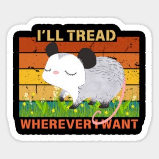 I'll Tread Wherever I Want Possum Sticker
