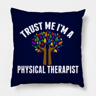 Trust Me I'm a Physical Therapist PT Humor Pillow