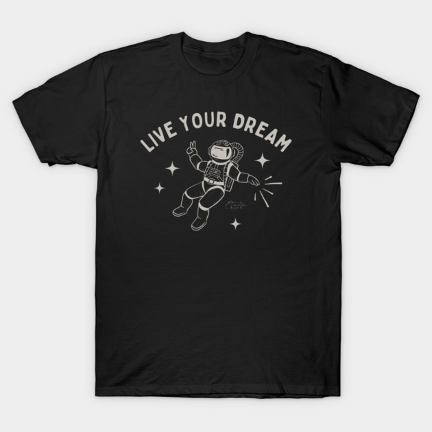 Live Your Dream T-Shirt by Timeless Chaos