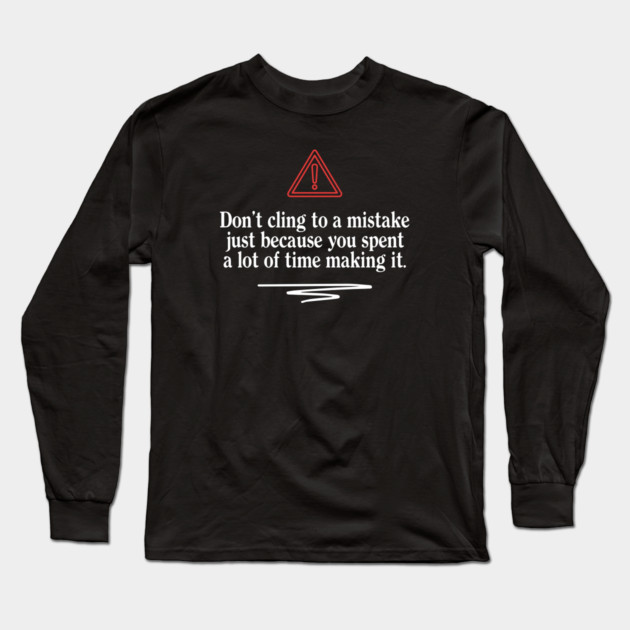Don't Cling To A Mistake Long Sleeve T-Shirt by Timeless Chaos