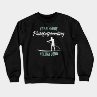 I'd Rather Be Paddle Boarding Stand Up Paddle Board Crewneck Sweatshirt