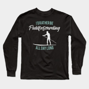 I'd Rather Be Paddle Boarding Stand Up Paddle Board Long Sleeve T-Shirt