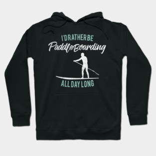 I'd Rather Be Paddle Boarding Stand Up Paddle Board Hoodie