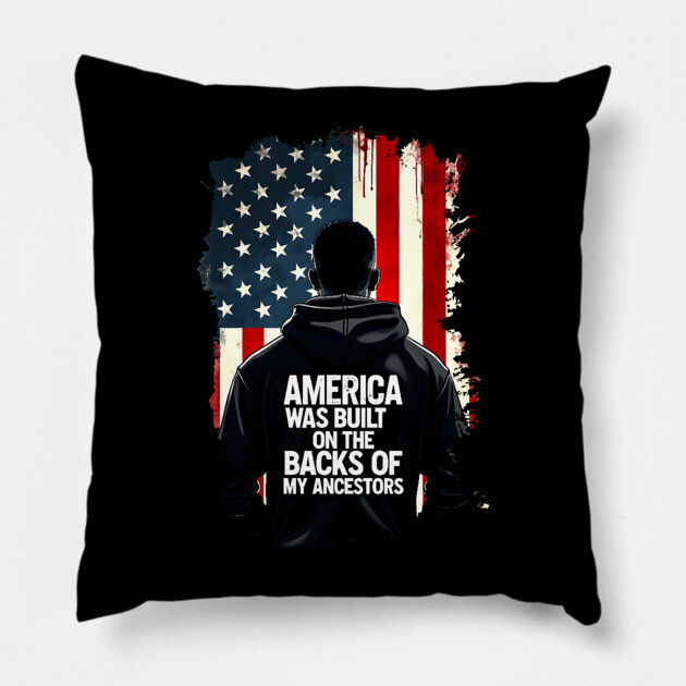 America was built on the backs of my Ancestors Pillow by UrbanLifeApparel
