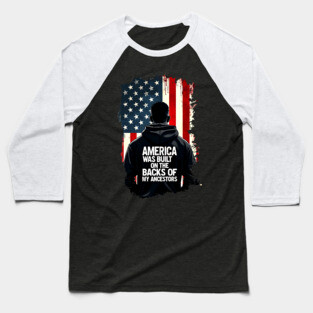 America was built on the backs of my Ancestors Baseball T-Shirt