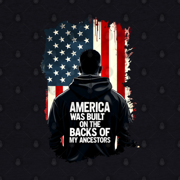 America was built on the backs of my Ancestors by UrbanLifeApparel