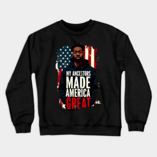 My Ancestors Made American Great Crewneck Sweatshirt