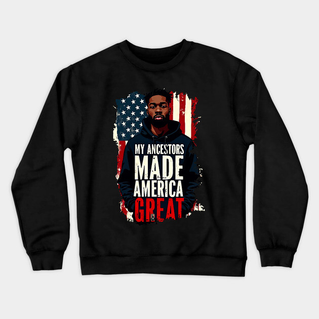 My Ancestors Made American Great Crewneck Sweatshirt by UrbanLifeApparel
